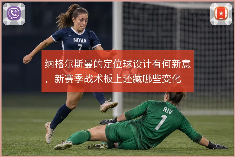 纳格尔斯曼的定位球设计有何新意，新赛季战术板上还藏哪些变化