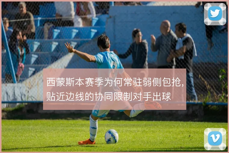 西蒙斯本赛季为何常驻弱侧包抢，贴近边线的协同限制对手出球