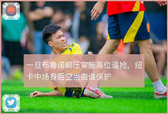 一旦布鲁诺前压实施高位逼抢，纽卡中场身后空当由谁保护