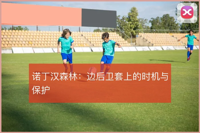 诺丁汉森林:边后卫套上的时机与保护
