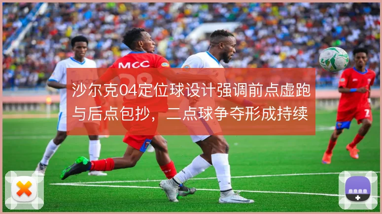 沙尔克04定位球设计强调前点虚跑与后点包抄，二点球争夺形成持续压制