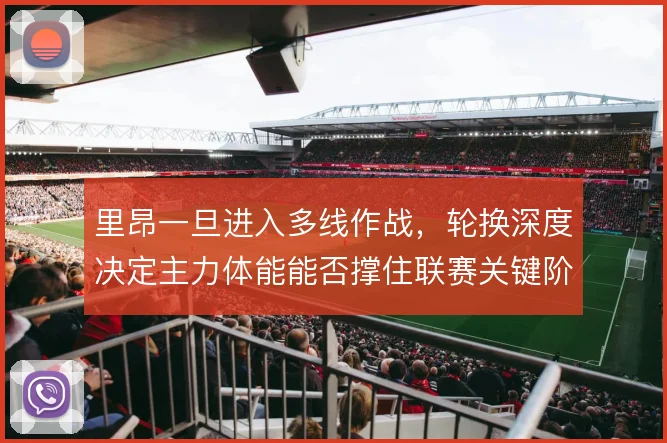 里昂一旦进入多线作战，轮换深度决定主力体能能否撑住联赛关键阶段