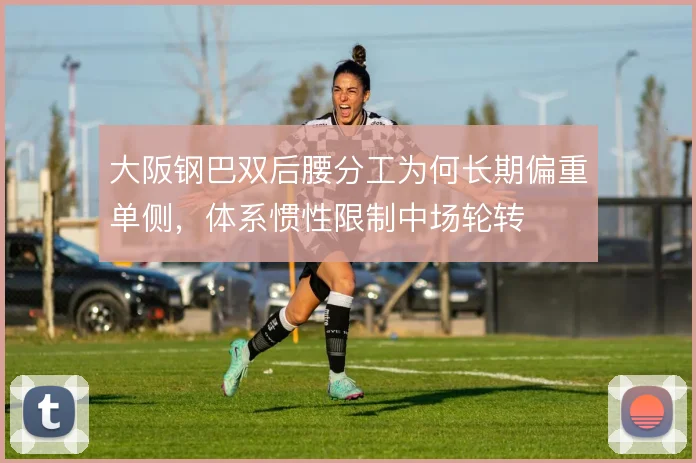 大阪钢巴双后腰分工为何长期偏重单侧，体系惯性限制中场轮转