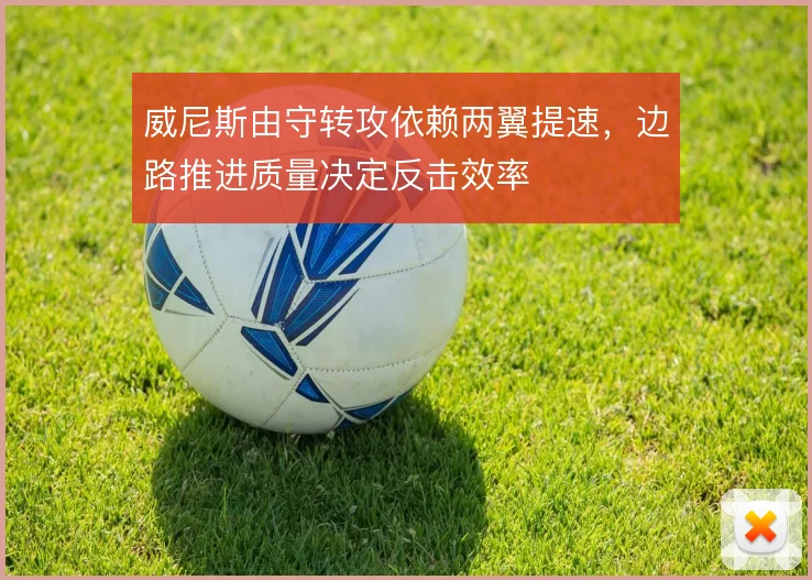 威尼斯由守转攻依赖两翼提速，边路推进质量决定反击效率