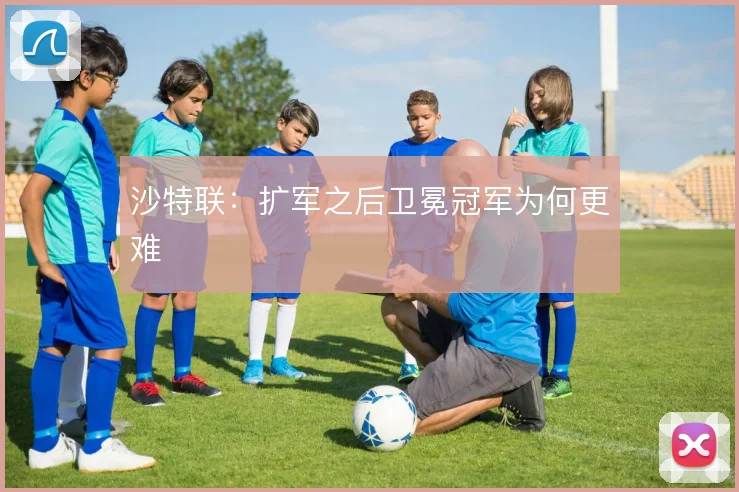 沙特联：扩军之后卫冕冠军为何更难