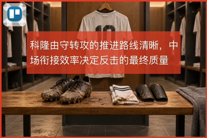 科隆由守转攻的推进路线清晰，中场衔接效率决定反击的最终质量