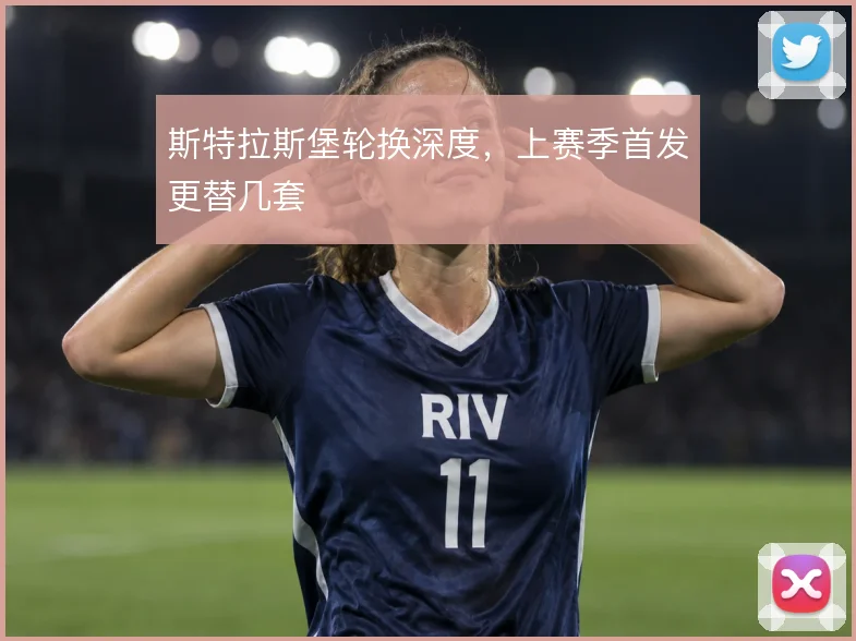 斯特拉斯堡轮换深度，上赛季首发更替几套